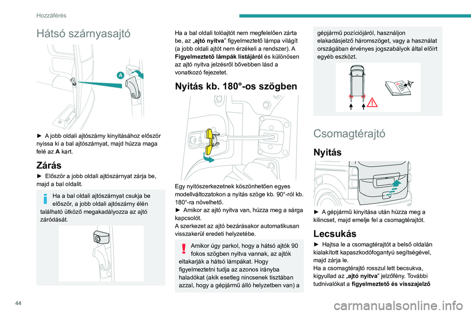 PEUGEOT EXPERT 2022  Kezelési útmutató (in Hungarian) 44
Hozzáférés 
Hátsó szárnyasajtó 
 
► A jobb oldali ajtószárny kinyitásához először 
nyissa ki a bal ajtószárnyat, majd húzza maga 
felé az A kart.
Zárás
► Először a jobb old