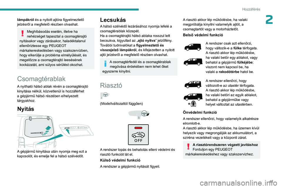 PEUGEOT EXPERT 2022  Kezelési útmutató (in Hungarian) 45
Hozzáférés 
2lámpákról és a nyitott ajtóra figyelmeztető 
jelzésről a megfelelő részben olvashat.
Meghibásodás esetén, illetve ha 
nehézséget tapasztal a csomagtérajtó 
nyitása