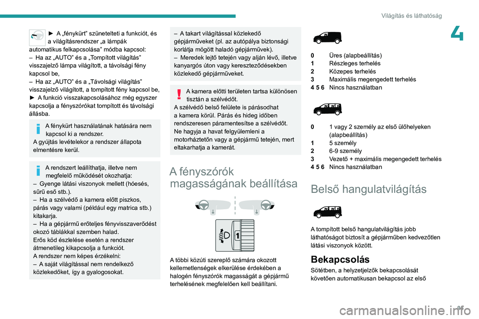 PEUGEOT EXPERT 2022  Kezelési útmutató (in Hungarian) 95
Világítás és láthatóság
4► A „fénykürt” szünetelteti a funkciót, és 
a világításrendszer „a lámpák 
automatikus felkapcsolása” módba kapcsol:
–
 
Ha az „AUT
 O” �