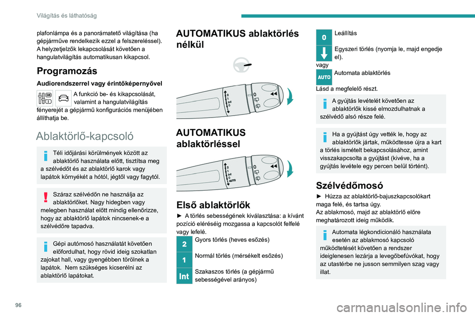 PEUGEOT EXPERT 2022  Kezelési útmutató (in Hungarian) 96
Világítás és láthatóság
plafonlámpa és a panorámatető világítása (ha 
gépjárműve rendelkezik ezzel a felszereléssel).
A helyzetjelzők lekapcsolását követően a 
hangulatvilág
