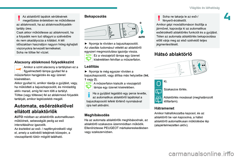 PEUGEOT EXPERT 2022  Kezelési útmutató (in Hungarian) 97
Világítás és láthatóság
4Az ablaktörlő lapátok sérülésének megelőzése érdekében ne működtesse 
az ablakmosót, ha az ablakmosófolyadék-
tartály üres.
Csak akkor működtesse