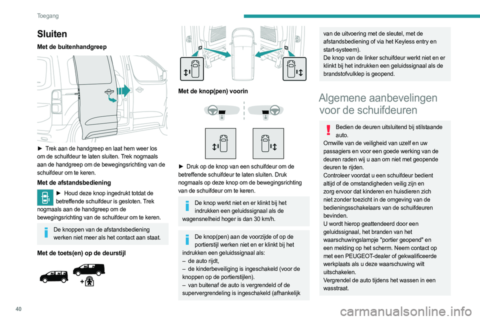 PEUGEOT EXPERT 2022  Instructieboekje (in Dutch) 40
Toegang 
Sluiten
Met de buitenhandgreep 
 
► Trek aan de handgreep en laat hem weer los 
om de schuifdeur te laten sluiten. Trek nogmaals 
aan de handgreep om de bewegingsrichting van de 
schuifd