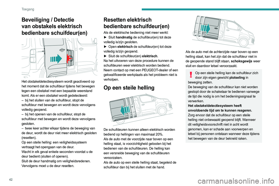 PEUGEOT EXPERT 2022  Instructieboekje (in Dutch) 42
Toegang 
Beveiliging / Detectie 
van obstakels elektrisch 
bedienbare schuifdeur(en)
 
 
Het obstakeldetectiesysteem wordt geactiveerd op 
het moment dat de schuifdeur tijdens het bewegen 
tegen ee