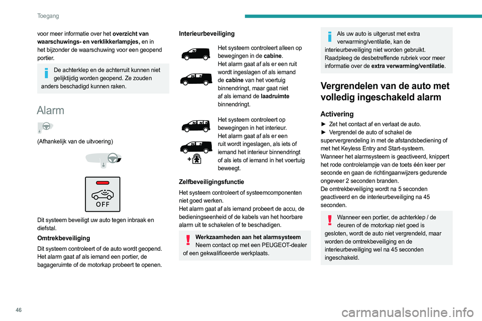PEUGEOT EXPERT 2022  Instructieboekje (in Dutch) 46
Toegang 
voor meer informatie over het overzicht van 
waarschuwings- en verklikkerlampjes, en in 
het bijzonder de waarschuwing voor een geopend 
portier.
De achterklep en de achterruit kunnen niet