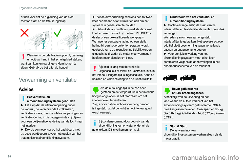 PEUGEOT EXPERT 2022  Instructieboekje (in Dutch) 80
Ergonomie en comfort
er dan voor dat de rugleuning van de stoel 
rechtop staat en de tafel is ingeklapt.
 
 
Wanneer u de tafelbladen opbergt, dan mag u nooit uw hand in het schuifgebied steken, 
w