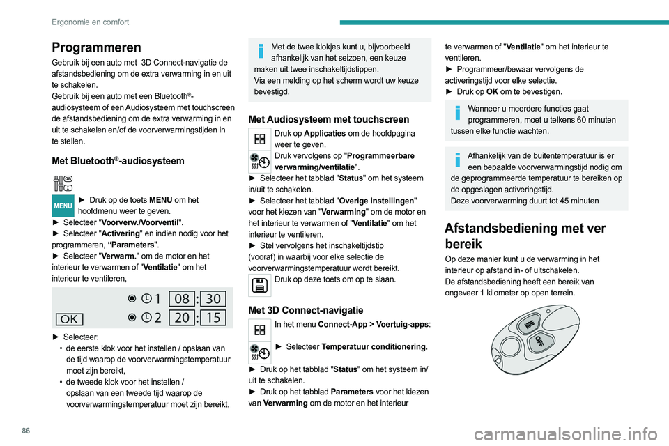 PEUGEOT EXPERT 2022  Instructieboekje (in Dutch) 86
Ergonomie en comfort
Programmeren
Gebruik bij een auto met  3D Connect-navigatie de 
afstandsbediening om de extra verwarming in en uit  
te schakelen.
Gebruik bij een auto met een Bluetooth
®-
au