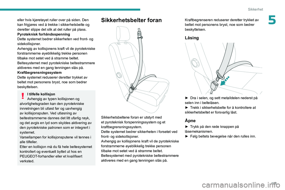 PEUGEOT EXPERT 2022  Instruksjoner for bruk (in Norwegian) 101
Sikkerhet
5eller hvis kjøretøyet ruller over på siden. Den 
kan frigjøres ved å trekke i sikkerhetsbelte og 
deretter slippe det slik at det ruller på plass.
Pyroteknisk forhåndsspenning
De