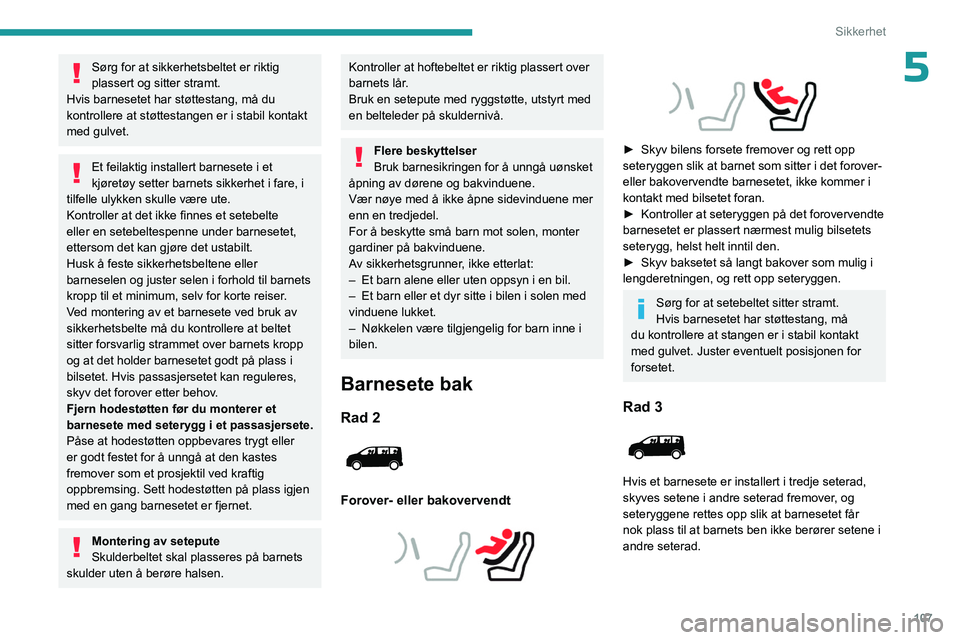 PEUGEOT EXPERT 2022  Instruksjoner for bruk (in Norwegian) 107
Sikkerhet
5Sørg for at sikkerhetsbeltet er riktig 
plassert og sitter stramt.
Hvis barnesetet har støttestang, må du 
kontrollere at støttestangen er i stabil kontakt 
med gulvet.
Et feilaktig