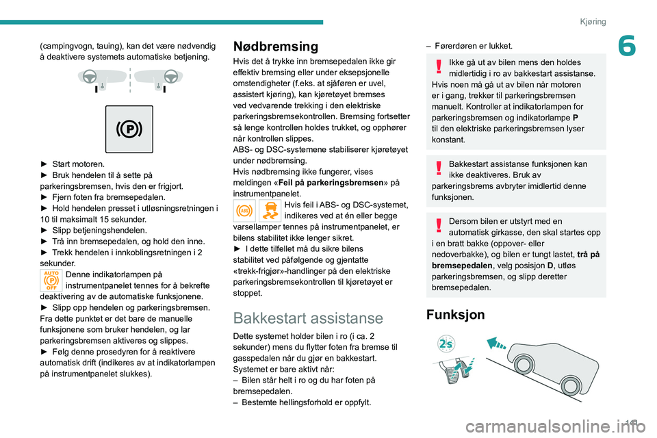 PEUGEOT EXPERT 2022  Instruksjoner for bruk (in Norwegian) 141
Kjøring
6(campingvogn, tauing), kan det være nødvendig 
å deaktivere systemets automatiske betjening.
 
 
 
 
► Start motoren.
►  Bruk hendelen til å sette på 
parkeringsbremsen, hvis de