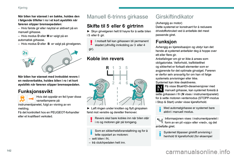 PEUGEOT EXPERT 2022  Instruksjoner for bruk (in Norwegian) 142
Kjøring
Når bilen har stanset i en bakke, holdes den 
i følgende tilfeller i ro i et kort øyeblikk når 
føreren slipper bremsepedalen:
– 
Hvis første gir eller nøytral er aktivert på en