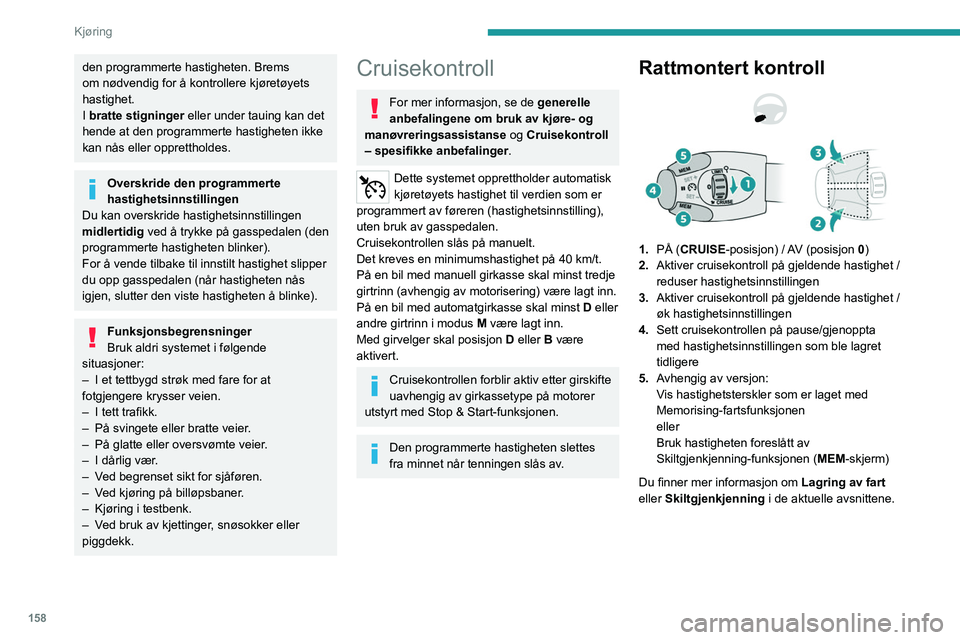 PEUGEOT EXPERT 2022  Instruksjoner for bruk (in Norwegian) 158
Kjøring
den programmerte hastigheten. Brems 
om nødvendig for å kontrollere kjøretøyets 
hastighet.
I bratte stigninger eller under tauing kan det 
hende at den programmerte hastigheten ikke 