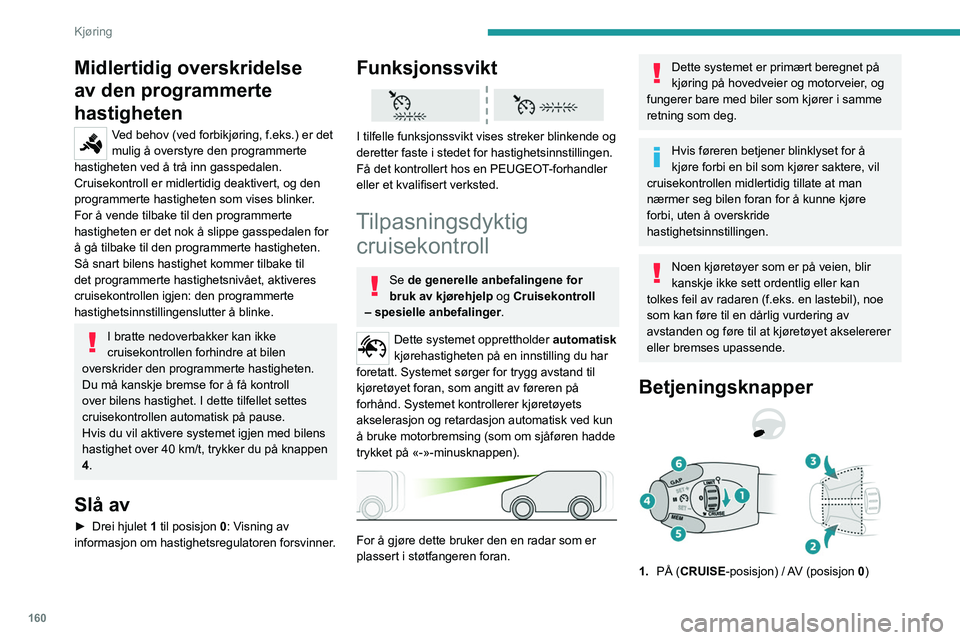 PEUGEOT EXPERT 2022  Instruksjoner for bruk (in Norwegian) 160
Kjøring
Midlertidig overskridelse 
av den programmerte 
hastigheten
Ved behov (ved forbikjøring, f.eks.) er det 
mulig å overstyre den programmerte 
hastigheten ved å trå inn gasspedalen.
Cru