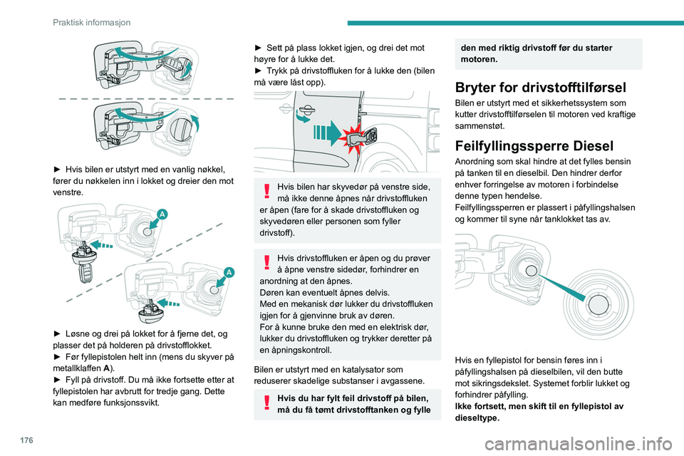 PEUGEOT EXPERT 2022  Instruksjoner for bruk (in Norwegian) 176
Praktisk informasjon
 
► Hvis bilen er utstyrt med en vanlig nøkkel, 
fører du nøkkelen inn i lokket og dreier den mot 
venstre.
 
 
► Løsne og drei på lokket for å fjerne det, og 
plass