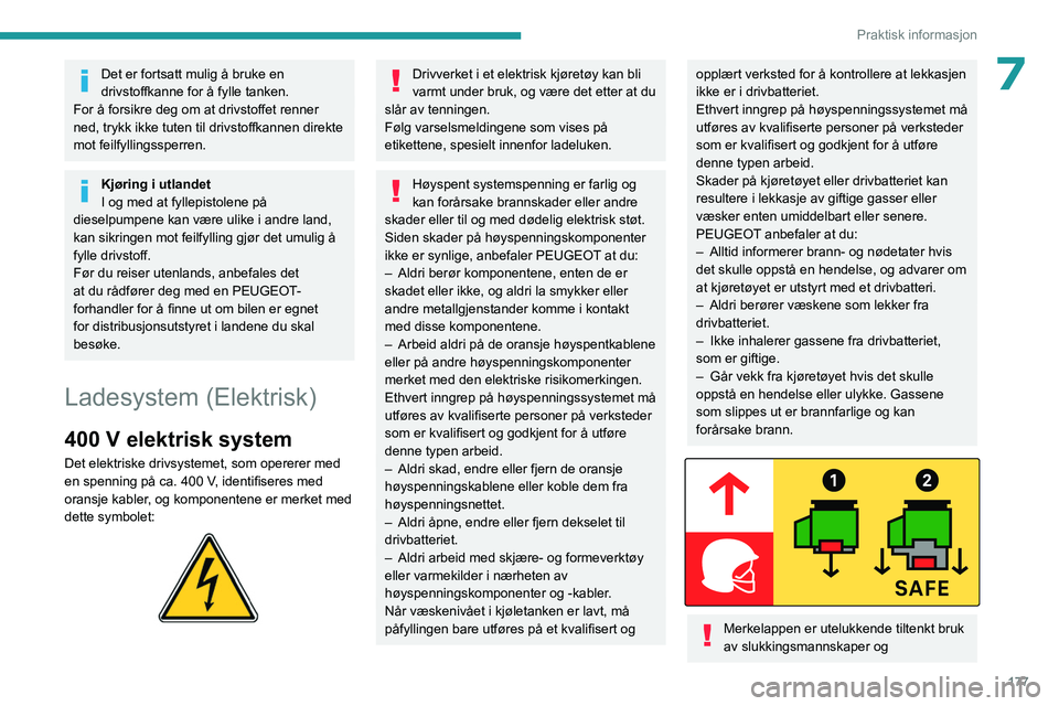 PEUGEOT EXPERT 2022  Instruksjoner for bruk (in Norwegian) 177
Praktisk informasjon
7Det er fortsatt mulig å bruke en 
drivstoffkanne for å fylle tanken.
For å forsikre deg om at drivstoffet renner 
ned, trykk ikke tuten til drivstoffkannen direkte 
mot fe