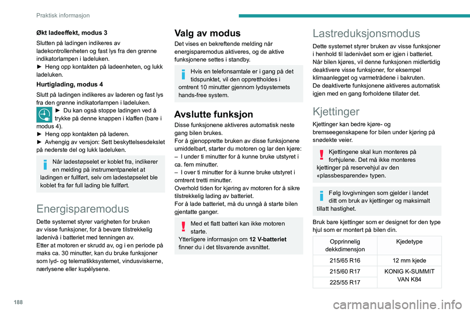 PEUGEOT EXPERT 2022  Instruksjoner for bruk (in Norwegian) 188
Praktisk informasjon
Økt ladeeffekt, modus 3
Slutten på ladingen indikeres av 
ladekontrollenheten og fast lys fra den grønne 
indikatorlampen i ladeluken.
► 
Heng opp kontakten på ladeenhet