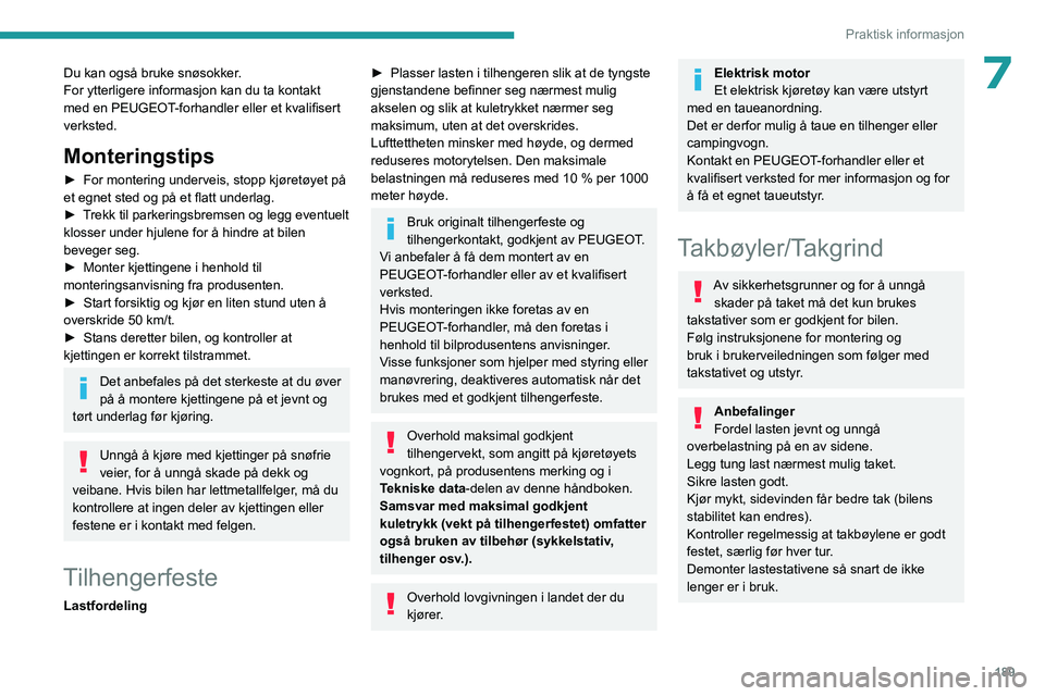 PEUGEOT EXPERT 2022  Instruksjoner for bruk (in Norwegian) 189
Praktisk informasjon
7Du kan også bruke snøsokker.
For ytterligere informasjon kan du ta kontakt 
med en PEUGEOT-forhandler eller et kvalifisert 
verksted.
Monteringstips 
► For montering unde