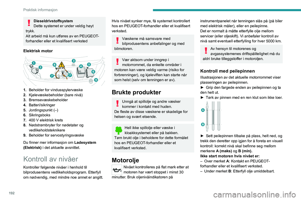 PEUGEOT EXPERT 2022  Instruksjoner for bruk (in Norwegian) 192
Praktisk informasjon
Dieseldrivstoffsystem
Dette systemet er under veldig høyt 
trykk.
Alt arbeid må kun utføres av en PEUGEOT-
forhandler eller et kvalifisert verksted
Elektrisk motor 
 
1. Be