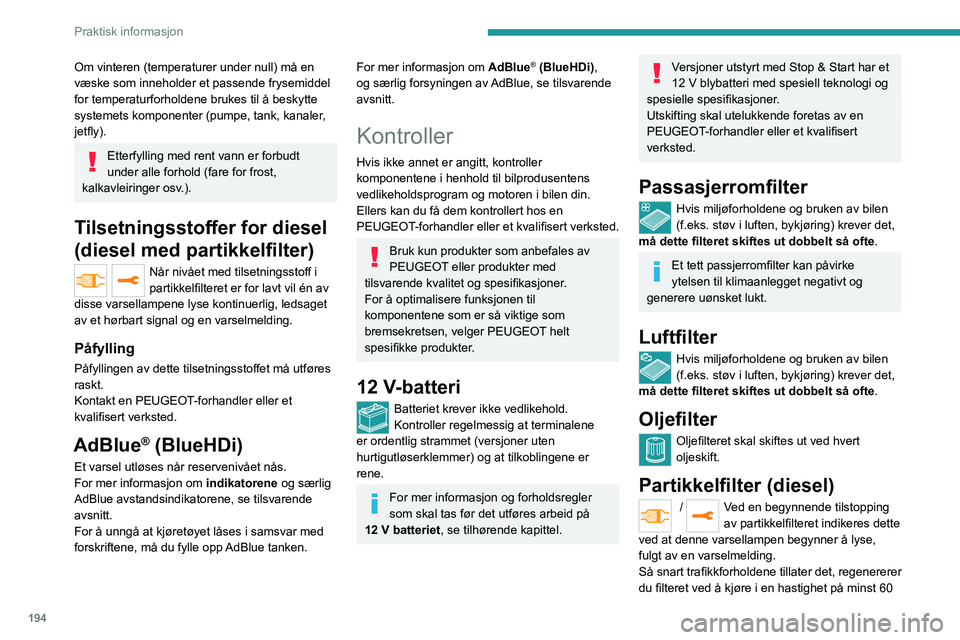 PEUGEOT EXPERT 2022  Instruksjoner for bruk (in Norwegian) 194
Praktisk informasjon
Om vinteren (temperaturer under null) må en 
væske som inneholder et passende frysemiddel 
for temperaturforholdene brukes til å beskytte 
systemets komponenter (pumpe, tan