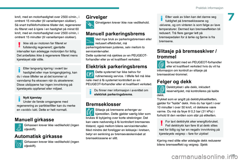 PEUGEOT EXPERT 2022  Instruksjoner for bruk (in Norwegian) 195
Praktisk informasjon
7km/t, med en motorhastighet over 2500 o/min., i 
omtrent 15 minutter (til varsellampen slukker).
Så snart trafikkforholdene tillater det, regenererer 
du filteret ved å kj