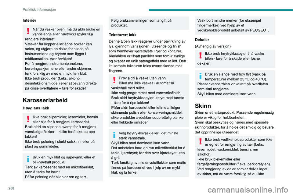 PEUGEOT EXPERT 2022  Instruksjoner for bruk (in Norwegian) 200
Praktisk informasjon
Interiør
Når du vasker bilen, må du aldri bruke en 
vannslange eller høytrykksspyler til å 
rengjøre interiøret.
Væsker fra kopper eller åpne bokser kan 
søles, og u