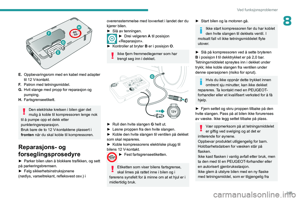 PEUGEOT EXPERT 2022  Instruksjoner for bruk (in Norwegian) 205
Ved funksjonsproblemer
8
 
E.Oppbevaringsrom med en kabel med adapter 
til 12 V-kontakt.
F. Patron med tetningsmiddel.
G. Hvit slange med propp for reparasjon og 
pumping.
H. Fartsgrenseetikett.
D