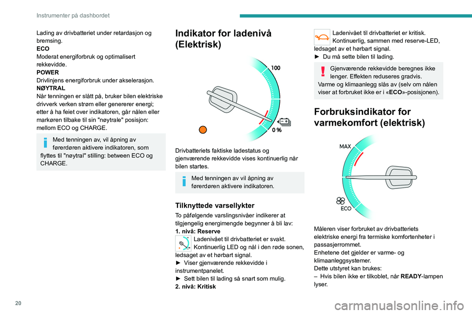 PEUGEOT EXPERT 2022  Instruksjoner for bruk (in Norwegian) 20
Instrumenter på dashbordet
Lading av drivbatteriet under retardasjon og 
bremsing.
ECO
Moderat energiforbruk og optimalisert 
rekkevidde.
POWER
Drivlinjens energiforbruk under akselerasjon.
NØYTR