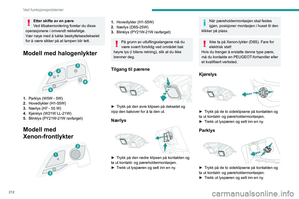 PEUGEOT EXPERT 2022  Instruksjoner for bruk (in Norwegian) 212
Ved funksjonsproblemer
Etter skifte av en pære
Ved tilbakemontering foretar du disse 
operasjonene i omvendt rekkefølge.
Vær nøye med å lukke beskyttelsesdekselet 
for å være sikker på at 