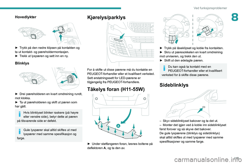 PEUGEOT EXPERT 2022  Instruksjoner for bruk (in Norwegian) 213
Ved funksjonsproblemer
8Hovedlykter 
 
► Trykk på den nedre klipsen på kontakten og 
ta ut kontakt- og pæreholdermontasjen. 
► 
T
 rekk ut lyspæren og sett inn en ny.
Blinklys 
 
► Drei 