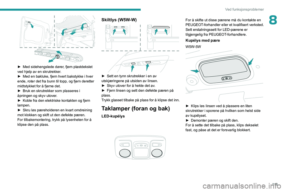 PEUGEOT EXPERT 2022  Instruksjoner for bruk (in Norwegian) 215
Ved funksjonsproblemer
8
 
► Med sidehengslede dører, fjern plastdekslet 
ved hjelp av en skrutrekker.
►
 
Med en bakluke, fjern hvert bakstykke i hver 
ende, roter det fra bunn til topp, og 