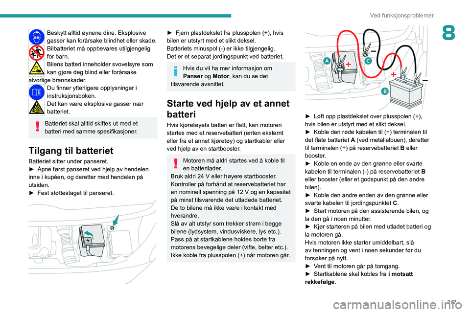 PEUGEOT EXPERT 2022  Instruksjoner for bruk (in Norwegian) 217
Ved funksjonsproblemer
8Beskytt alltid øynene dine. Eksplosive 
gasser kan forårsake blindhet eller skade.
Bilbatteriet må oppbevares utilgjengelig 
for barn.
Bilens batteri inneholder svovelsy