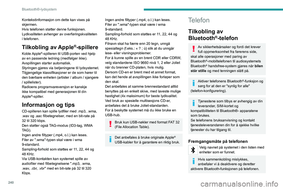 PEUGEOT EXPERT 2022  Instruksjoner for bruk (in Norwegian) 240
Bluetooth®-lydsystem
Kontekstinformasjon om dette kan vises på 
skjermen.
Hvis telefonen støtter denne funksjonen. 
Lydkvaliteten avhenger av overføringskvaliteten 
i telefonen.
Tilkobling av 