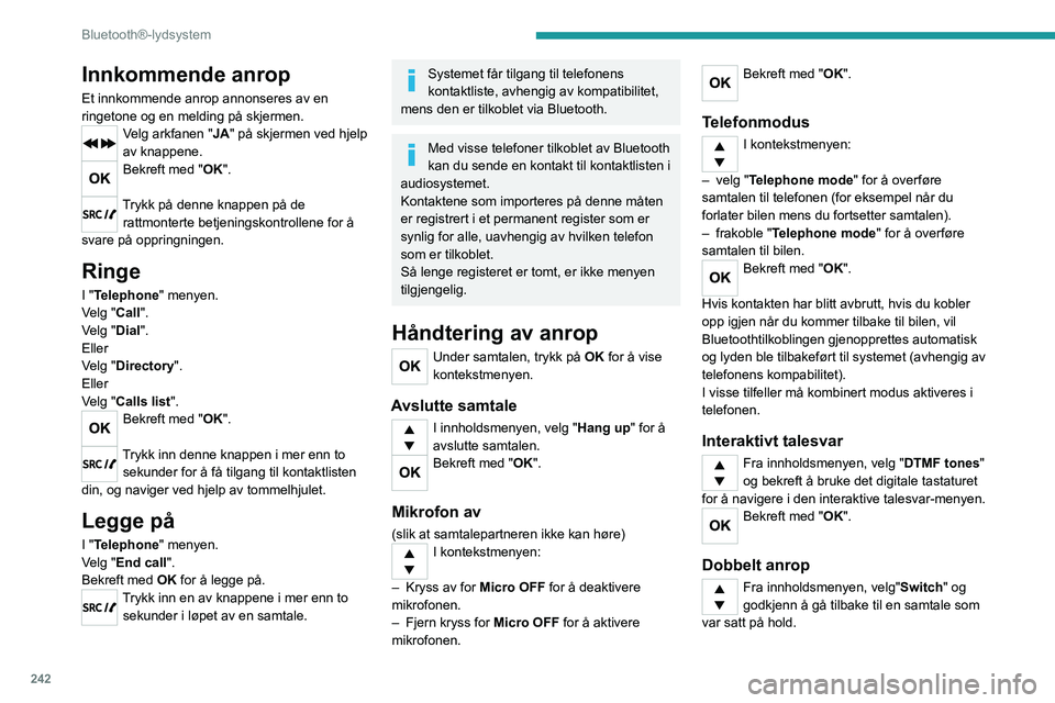 PEUGEOT EXPERT 2022  Instruksjoner for bruk (in Norwegian) 242
Bluetooth®-lydsystem
Innkommende anrop
Et innkommende anrop annonseres av en 
ringetone og en melding på skjermen.
Velg arkfanen "JA" på skjermen ved hjelp 
av knappene.
Bekreft med 