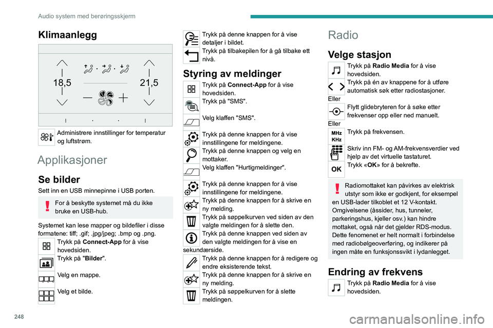 PEUGEOT EXPERT 2022  Instruksjoner for bruk (in Norwegian) 248
Audio system med berøringsskjerm
Klimaanlegg 
21,518,5
 
Administrere innstillinger for temperatur og luftstrøm.
Applikasjoner
Se bilder
Sett inn en USB minnepinne i USB porten.
For å beskytte 