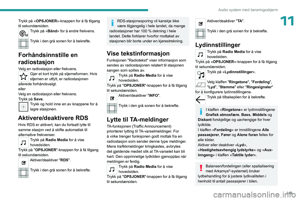 PEUGEOT EXPERT 2022  Instruksjoner for bruk (in Norwegian) 249
Audio system med berøringsskjerm
11Trykk på «OPSJONER»-knappen for å få tilgang 
til sekundærsiden.
Trykk på «Bånd» for å endre frekvens. 
Trykk i den grå sonen for å bekrefte. 
Forh