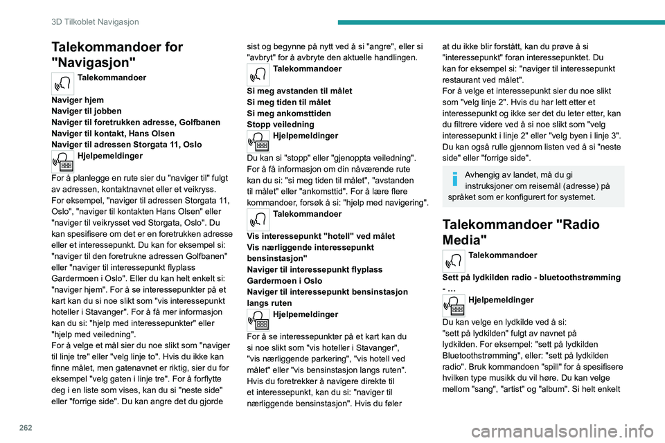 PEUGEOT EXPERT 2022  Instruksjoner for bruk (in Norwegian) 262
3D Tilkoblet Navigasjon
Talekommandoer for 
"Navigasjon"
Talekommandoer 
Naviger hjem
Naviger til jobben
Naviger til foretrukken adresse, Golfbanen
Naviger til kontakt, Hans Olsen
Naviger 