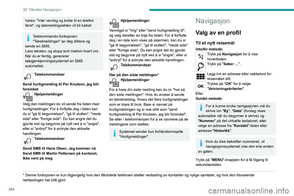 PEUGEOT EXPERT 2022  Instruksjoner for bruk (in Norwegian) 264
3D Tilkoblet Navigasjon
høres: "Vær vennlig og koble til en telefon 
først", og talemeldingsøkten vil bli lukket.
Talekommando-funksjonen "Tekstmeldinger" lar deg diktere og 
s