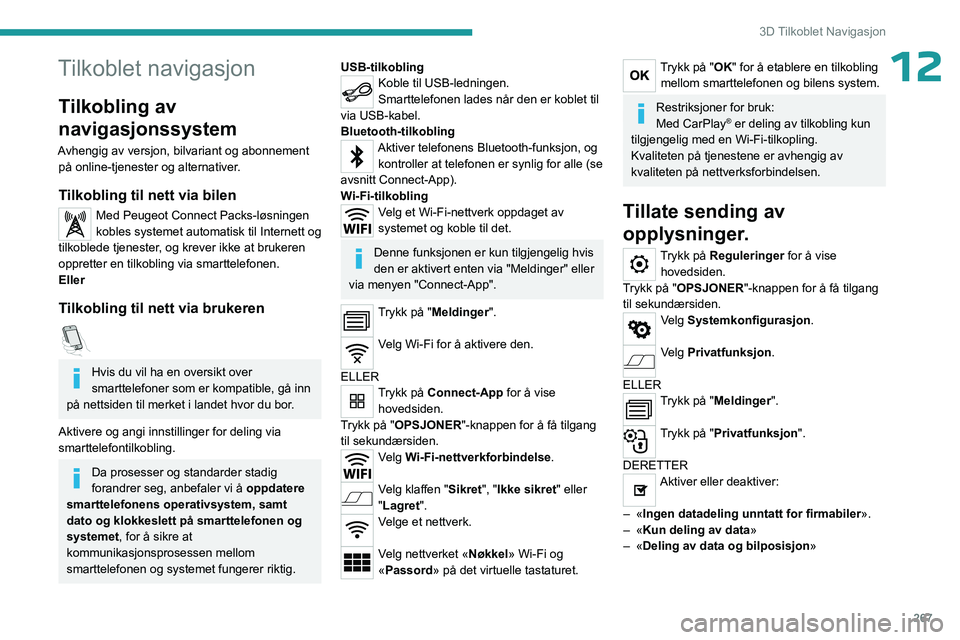 PEUGEOT EXPERT 2022  Instruksjoner for bruk (in Norwegian) 267
3D Tilkoblet Navigasjon
12Tilkoblet navigasjon
Tilkobling av 
navigasjonssystem
Avhengig av versjon, bilvariant og abonnement på online-tjenester og alternativer.
Tilkobling til nett via bilen
Me