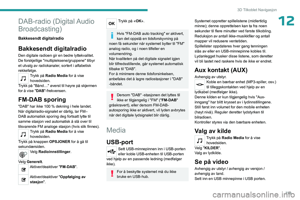 PEUGEOT EXPERT 2022  Instruksjoner for bruk (in Norwegian) 273
3D Tilkoblet Navigasjon
12DAB-radio  (Digital Audio 
Broadcasting)
Bakkesendt digitalradio
Bakkesendt digitalradio
Den digitale radioen gir en bedre lyttekvalitet.
De forskjellige "multiplekse