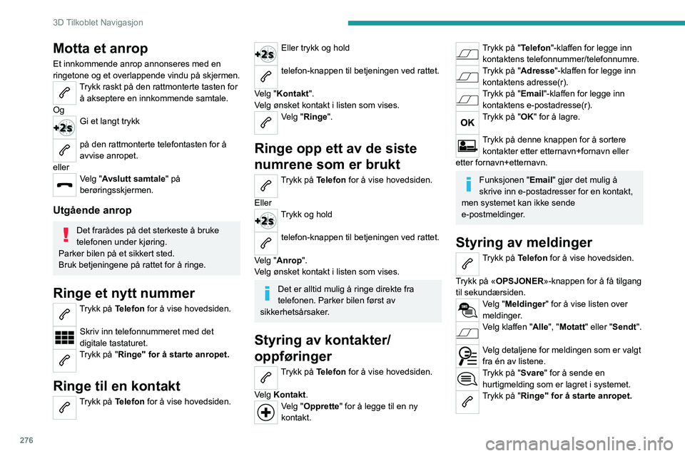 PEUGEOT EXPERT 2022  Instruksjoner for bruk (in Norwegian) 276
3D Tilkoblet Navigasjon
Motta et anrop
Et innkommende anrop annonseres med en 
ringetone og et overlappende vindu på skjermen.
Trykk raskt på den rattmonterte tasten for å akseptere en innkomme