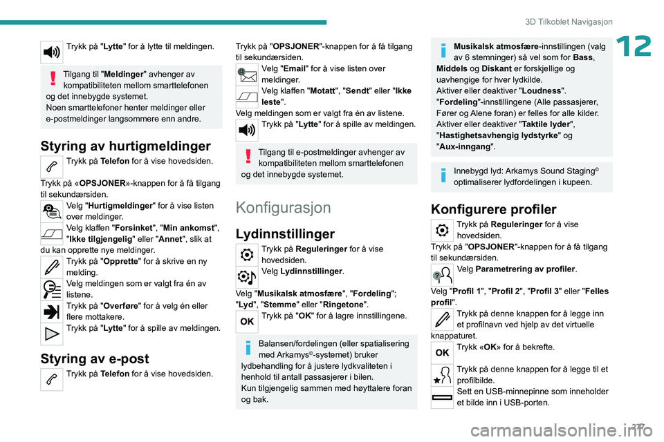 PEUGEOT EXPERT 2022  Instruksjoner for bruk (in Norwegian) 277
3D Tilkoblet Navigasjon
12Trykk på "Lytte" for å lytte til meldingen. 
Tilgang til "Meldinger" avhenger av kompatibiliteten mellom smarttelefonen 
og det innebygde systemet.
Noen