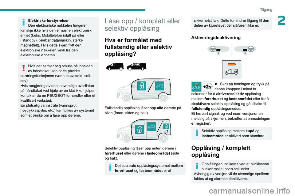 PEUGEOT EXPERT 2022  Instruksjoner for bruk (in Norwegian) 29
Tilgang
2Elektriske forstyrrelser
Den elektroniske nøkkelen fungerer 
kanskje ikke hvis den er nær en elektronisk 
enhet (f.eks. Mobiltelefon (slått på eller 
i standby), bærbar datamaskin, st