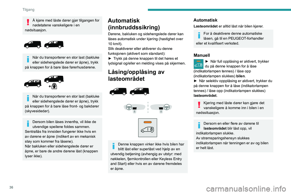 PEUGEOT EXPERT 2022  Instruksjoner for bruk (in Norwegian) 36
Tilgang
Å kjøre med låste dører gjør tilgangen for 
nødetatene vanskeligere i en 
nødsituasjon.
 
 
Når du transporterer en stor last (bakluke 
eller sidehengslede dører er åpne), trykk 
