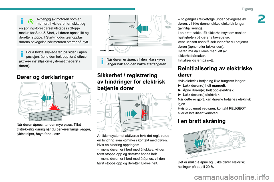 PEUGEOT EXPERT 2022  Instruksjoner for bruk (in Norwegian) 39
Tilgang
2Avhengig av motoren som er montert, hvis døren er lukket og 
en åpningsforespørsel utstedes i Stopp-
modus for Stop & Start, vil døren åpnes litt og 
deretter stoppe. I Start-modus gj