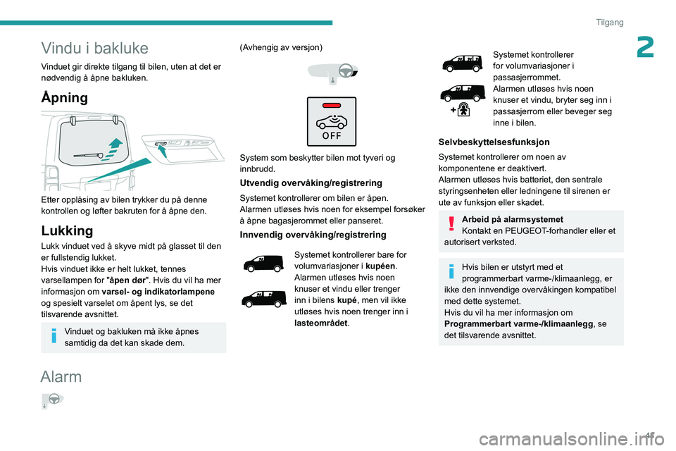 PEUGEOT EXPERT 2022  Instruksjoner for bruk (in Norwegian) 43
Tilgang
2Vindu i bakluke
Vinduet gir direkte tilgang til bilen, uten at det er 
nødvendig å åpne bakluken.
Åpning 
 
Etter opplåsing av bilen trykker du på denne 
kontrollen og løfter bakrut