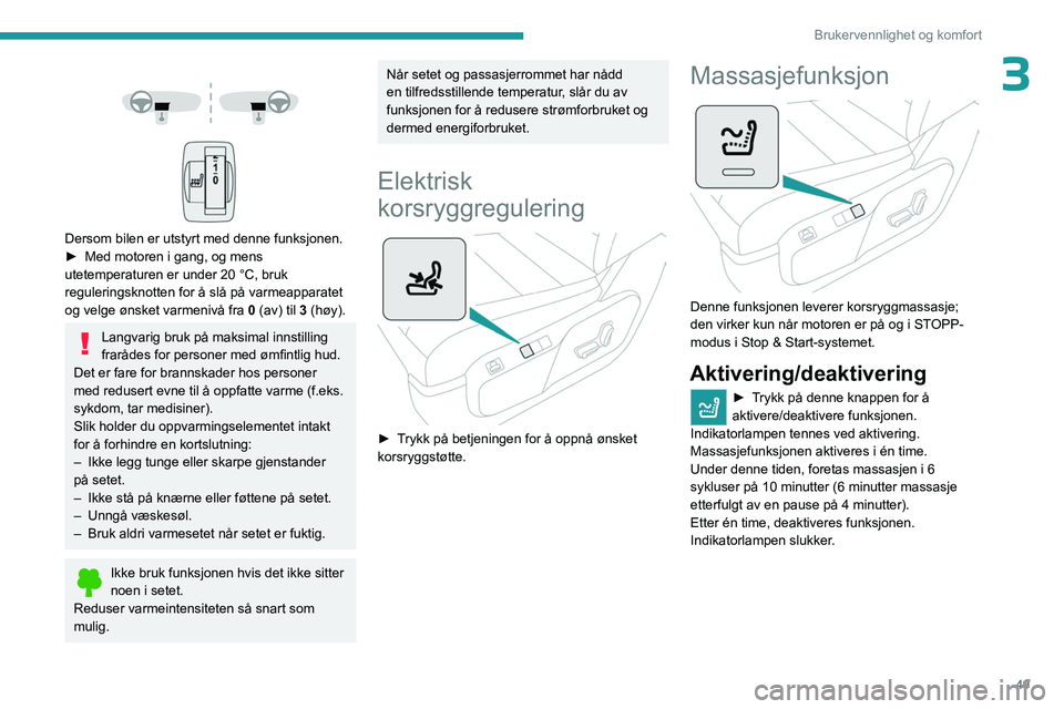 PEUGEOT EXPERT 2022  Instruksjoner for bruk (in Norwegian) 49
Brukervennlighet og komfort
3 
 
 
 
Dersom bilen er utstyrt med denne funksjonen.
►  Med motoren i gang, og mens 
utetemperaturen er under 20
  °C, bruk 
reguleringsknotten for å slå på varm