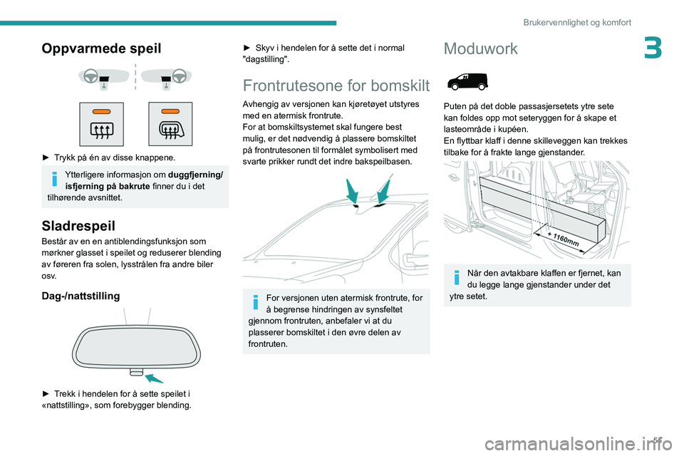PEUGEOT EXPERT 2022  Instruksjoner for bruk (in Norwegian) 51
Brukervennlighet og komfort
3Oppvarmede speil 
 
 
 
► Trykk på én av disse knappene.
Ytterligere informasjon om  duggfjerning/
isfjerning på bakrute  finner du i det 
tilhørende avsnittet.
S
