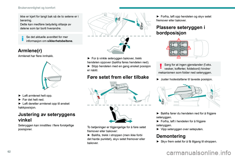 PEUGEOT EXPERT 2022  Instruksjoner for bruk (in Norwegian) 62
Brukervennlighet og komfort
ikke er kjørt for langt bak så de to setene er i 
berøring.
Dette kan medføre betydelig slitasje av 
delene som tar borti hverandre.
Se det aktuelle avsnittet for me