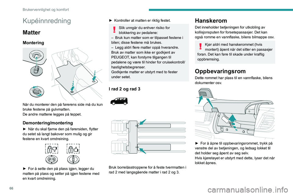 PEUGEOT EXPERT 2022  Instruksjoner for bruk (in Norwegian) 66
Brukervennlighet og komfort
Kupéinnredning
Matter
Montering 
 
Når du monterer den på førerens side må du kun 
bruke festene på gulvmatten.
De andre mattene legges på teppet.
Demontering/mon