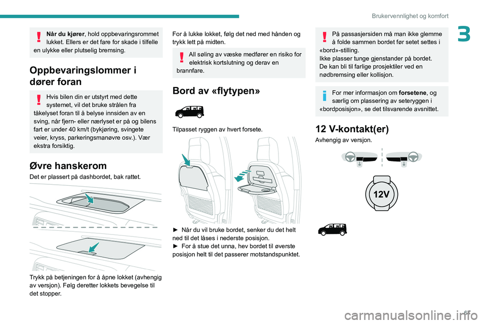 PEUGEOT EXPERT 2022  Instruksjoner for bruk (in Norwegian) 67
Brukervennlighet og komfort
3Når du kjører, hold oppbevaringsrommet 
lukket. Ellers er det fare for skade i tilfelle 
en ulykke eller plutselig bremsing.
Oppbevaringslommer i 
dører foran
Hvis b
