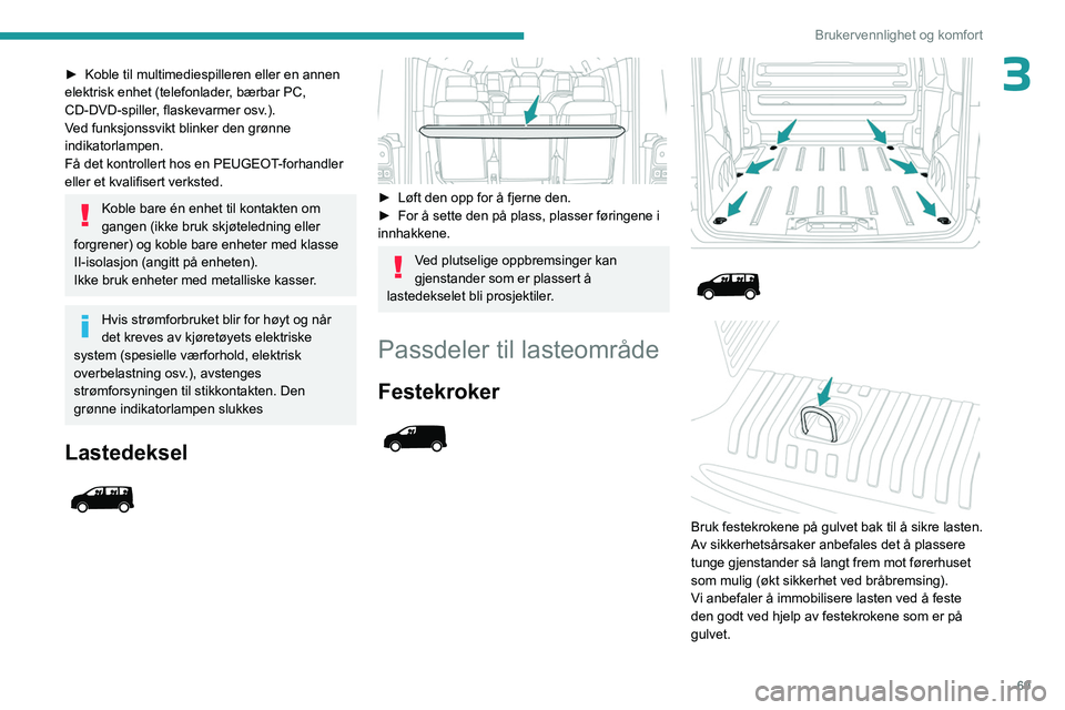 PEUGEOT EXPERT 2022  Instruksjoner for bruk (in Norwegian) 69
Brukervennlighet og komfort
3► Koble til multimediespilleren eller en annen 
elektrisk enhet (telefonlader , bærbar PC, 
CD-DVD-spiller, flaskevarmer osv.).
Ved funksjonssvikt blinker den grønn